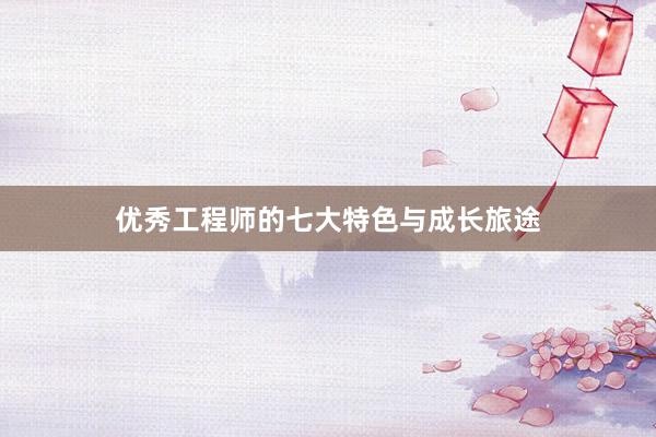 优秀工程师的七大特色与成长旅途